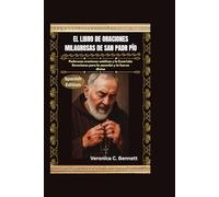 El Libro de Oraciones Milagrosas de San Padre Pío: Poderosas oraciones católicas y devociones a la Eucaristía para la sanación y la fortaleza divina.