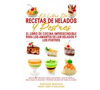 El Libro De Recetas De Helados Y Postres: El libro de cocina imprescindible para los amantes de los helados y los postres