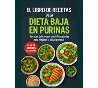 EL LIBRO DE RECETAS DE LA DIETA BAJA EN PURINAS: Recetas deliciosas y antiinflamatorias para mejorar tu salud general
