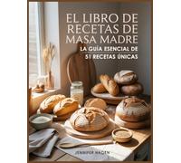 El Libro de Recetas de Masa Madre: La Guía Esencial de 51 Recetas Únicas