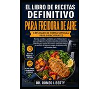 EL LIBRO DE RECETAS DEFINITIVO PARA FREIDORA DE AIRE, EXPLICADO DE FORMA SENCILLA PARA PRINCIPIANTES: Recetas sencillas y saludables para freidora de ... para la salud del corazón, la pérdid