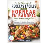 El libro de recetas fáciles para hornear en bandeja para mamás ocupadas: Recetas rápidas de un solo plato para comensales exigentes, comidas saludables, preparación de comidas y noches ajetreadas.