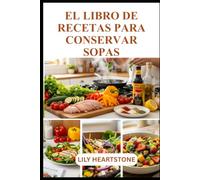 EL LIBRO DE RECETAS PARA CONSERVAR SOPAS: Comidas caseras sencillas con ingredientes básicos de despensa