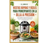 EL LIBRO DE RECETAS RÁPIDAS Y FÁCILES PARA PRINCIPIANTES EN LA OLLA A PRESIÓN: Cocina saludable en Instant Pot de forma sencilla: recetas naturales y ... la presión arterial y el bienestar general.