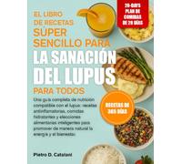 EL LIBRO DE RECETAS SÚPER SENCILLO PARA LA SANACIÓN DEL LUPUS PARA TODOS: Una guía completa de nutrición compatible con el lupus: recetas ... para promover de manera natural la e..