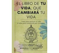 EL LIBRO DE TU VIDA, QUE CAMBIARÁ TODA TU VIDA.: 1 mes para evaluar tu vida, 21 días para cambiarla por completo.
