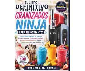 El libro definitivo de recetas de granizados ninja para principiantes: Bebidas heladas fáciles de preparar, batidos cremosos, granizados de frutas, ... y postres refrescantes para cada ocasión.