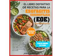 EL LIBRO DEFINITIVO DE RECETAS PARA LA ESOFAGITIS EOSINOFÍLICA (EoE) PARA PRINCIPIANTES: La guía completa para principiantes sobre la nutrición en la ... para dietas de eliminación y soluciones
