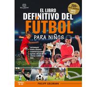 El libro definitivo del fútbol para niños: Leyendas, habilidades, competiciones y datos increíbles | Para niños de 8 a 12 años: 1 (Libros de deporte definitivos para niños)