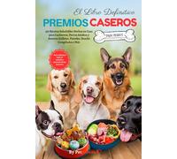El Libro Definitivo Premios Caseros para Perros,150 Recetas Saludables Hechas en Casa para Cachorros, Perros Adultos y Seniors: Galletas, Pasteles, ... (Healthy Homemade Pet Treats Cookbook Series)