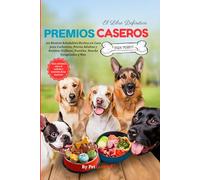 El Libro Definitivo Premios Caseros para Perros,150 Recetas Saludables Hechas en Casa para Cachorros, Perros Adultos y Seniors: Galletas, Pasteles, ... (Healthy Homemade Pet Treats Cookbook Series)