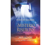 El Libro del Apocalipsis ¡Misterio Resuelto!: La Diferencia Notable Entre la Visión Apocalíptica Tradicional de la Religión y Lo Que Juan Realmente Experimentó (Jim Burgdorf Spanish Series)