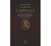 El libro del Capítulo: Instrucciones monitoriales en los grados de Marca, Pasado Maestro, Muy Excelente Maestro y Arco Real