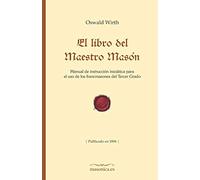 El Libro del Maestro Masn: Manual de Instruccin Inicitica Para El USO de Los Francmasones del Tercer Grado: 3 (Fondo Histrico de la Masonera)