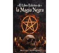 El Libro Ecléctico de la Magia Negra: Un Libro de Sombras, Rituales Oscuros y Maldiciones
