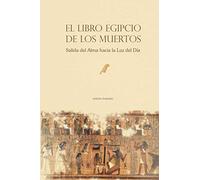 El Libro Egipcio de los Muertos: Salida del Alma hacia la Luz del Día (edición ilustrada)