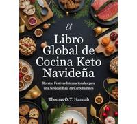 El Libro Global de Cocina Keto Navideña (Spanish Edition): Recetas Festivas Internacionales para una Navidad Baja en Carbohidratos (The Essential Kitchen Library)