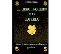 El Libro Prohibido De La Lotería: Manual Definitivo Para Crear Combinaciones Ganadoras