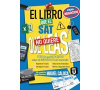 El Libro que el SAT no quiere que leas... ¡¡para Negocios!!: TODO lo que NECESITAS saber de Impuestos al Emprender (Lo que NO TE ENSEÑAN en la Escuela)