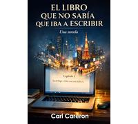 El libro que no sabía que iba a escribir: Una novela (La escritura como exploración)