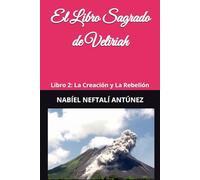 El Libro Sagrado de Veliriah: Libro 2: La Creación y La Rebelión