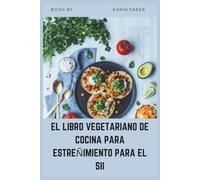 EL LIBRO VEGETARIANO DE COCINA PARA ESTREÑIMIENTO PARA EL SII: Recetas altas en fibra y bajas en FODMAP para aliviar el SII-C, reducir la hinchazón y apoyar la salud digestiva