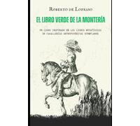El Libro Verde de la Montería: Una novela inspirada por los libros metafísicos de caballerías antropogénicas postmodernas