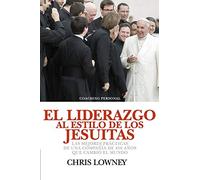 El Liderazgo Al Estilo de Los Jesuitas: Las mejores prácticas de una compañía de 450 años que cambió el mundo