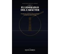 El liderazgo del carácter: Antes de dirigir a otros, aprende a dirigirte a ti mismo (Proyecto Legado - Libro 1)