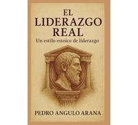 EL LIDERAZGO REAL: Un estilo estoico de liderazgo
