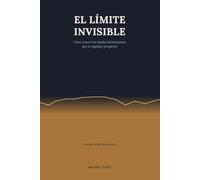 El límite invisible: Cómo vencer los miedos inconscientes que te impiden prosperar.
