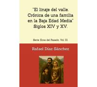 “El linaje del valle. Crónica de una familia en la Baja Edad Media” Siglos XIV y XV.: Serie: Ecos del Pasado. Vol. III. (Ecos del pasado. Voces de la Historia de España.)