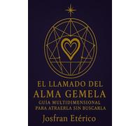 El Llamado del Alma Gemela: Guía Multidimensional para Atraerla sin Buscarla