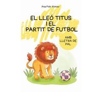 EL LLEÓ TITUS I EL PARTIT DE FUTBOL. Conte en català en lletra de pal. Cuento infantil en letra mayúscula en catalán. 4, 5, 6 anys.