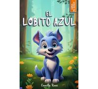 El lobito azul: Libro infantil ilustrado (Las Aventuras del Pequeño Lobo Azul)