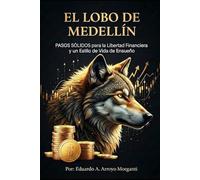 El Lobo de Medellín: PASOS SÓLIDOS para la Libertad Financiera y un Estilo de Vida Soñado