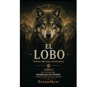 EL LOBO Instinto, liderazgo y pertenencia: Colección Animales de Poder: Conecta con tu Fuerza Oculta (LIBRO 3)