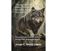 "El Lobo No Siempre Es el Malo: El Poder de Escuchar, Hablar y Elegir con Justicia": "Escucha las dos versiones, habla tu verdad y elige desde la conciencia"