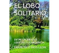 EL LOBO SOLITARIO: ENTRE LA CIENCIA LA LIBERTAD Y LA IGNORANCIA..