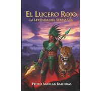 EL LUCERO ROJO, LA LEYENDA DEL SEXTO SOL