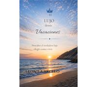 El lujo de mis vacaciones.: Descubre el verdadero lujo de elegir: como vivir.