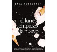 El lunes empiezo de nuevo: Rompe el ciclo de los hábitos alimenticios poco saludables con satisfacción espiritual duradera