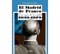 EL Madrid DE Franco UNA GUIA DE LA Capital 1939-1979