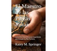 El Maestro de las Piezas Rotas: Cómo Dios Usa a Personas Imperfectas para Cumplir Su Plan Perfecto