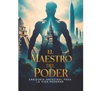 El Maestro del Poder: Sabiduría Ancestral para la Vida Moderna