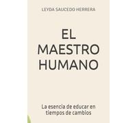 EL MAESTRO HUMANO: La esencia de educar en tiempos de cambios