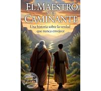 "El Maestro y el Caminante": (Una historia sobre la verdad que nunca envejece)