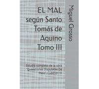EL MAL según Santo Tomás de Aquino Tomo III: Estudio completo de la obra "Quaestiones Disputatae De Malo": Cuestión III (La Sabiduría Tomista: reflexiones sobre el mal)
