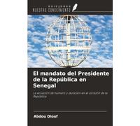 El mandato del Presidente de la República en Senegal: La ecuación de número y duración en el corazón de la República