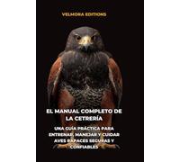 El Manual Completo de la Cetrería: Una Guía Práctica para Entrenar, Manejar y Cuidar Aves Rapaces Seguras y Confiables